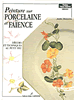 Peinture sur porcelaine et fa�ence.D�cors et techniques au petit