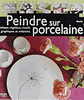 Peindre sur porcelaine: animaux, v�g�taux, motifs graphiques